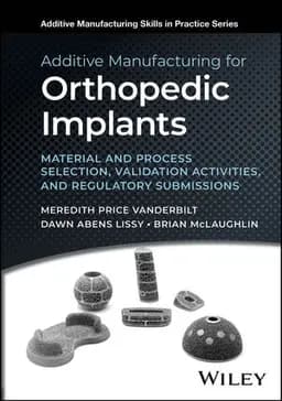 Additive Manufacturing For Orthopedic Implants: Material And Process Selection, Validation Activities, And Regulatory Submissions
