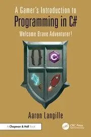 A Gamer's Introduction to Programming in C# Welcome Brave Adventurer!