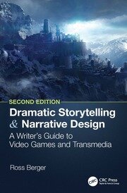 Dramatic Storytelling and Narrative Design A Writer’s Guide to Video Games and Transmedia