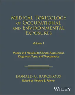 Medical Toxicology Of Occupational And Environmental Exposures: Metals And Metalloids, Volume 1