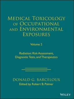 Medical Toxicology Of Occupational And Environmental Exposures, Volume 2: Radiation: Risk Assessment, Diagnostic Tests, And Therapeutics
