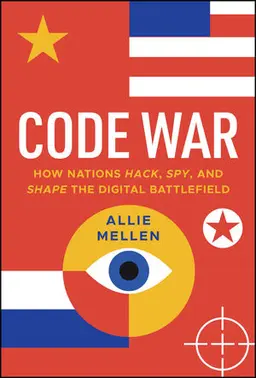 Code War - How Nations Hack, Spy, And Shape The Digital Battlefield