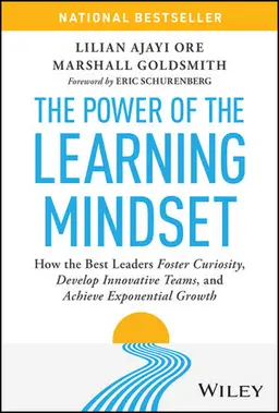 The Power Of The Learning Mindset: How The Best Leaders Foster Curiosity, Develop Innovative Teams, And Achieve Exponential Growth