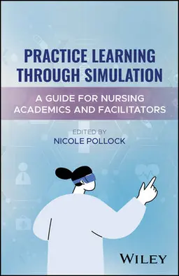 Practice Learning Through Simulation: A Guide for Nursing Academics and Facilitators