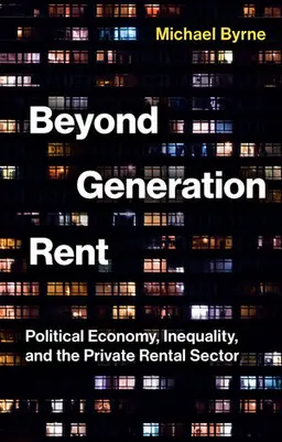 Beyond Generation Rent: Political Economy, Inequality, And The Private Rental Sector